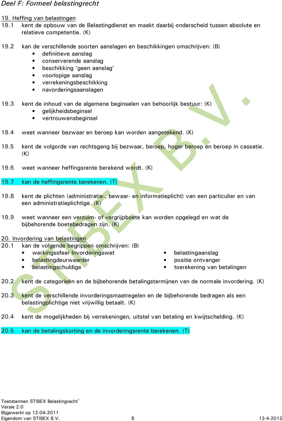 navorderingsaanslagen 19.3 kent de inhoud van de algemene beginselen van behoorlijk bestuur: (K) gelijkheidsbeginsel vertrouwensbeginsel 19.4 weet wanneer bezwaar en beroep kan worden aangetekend.