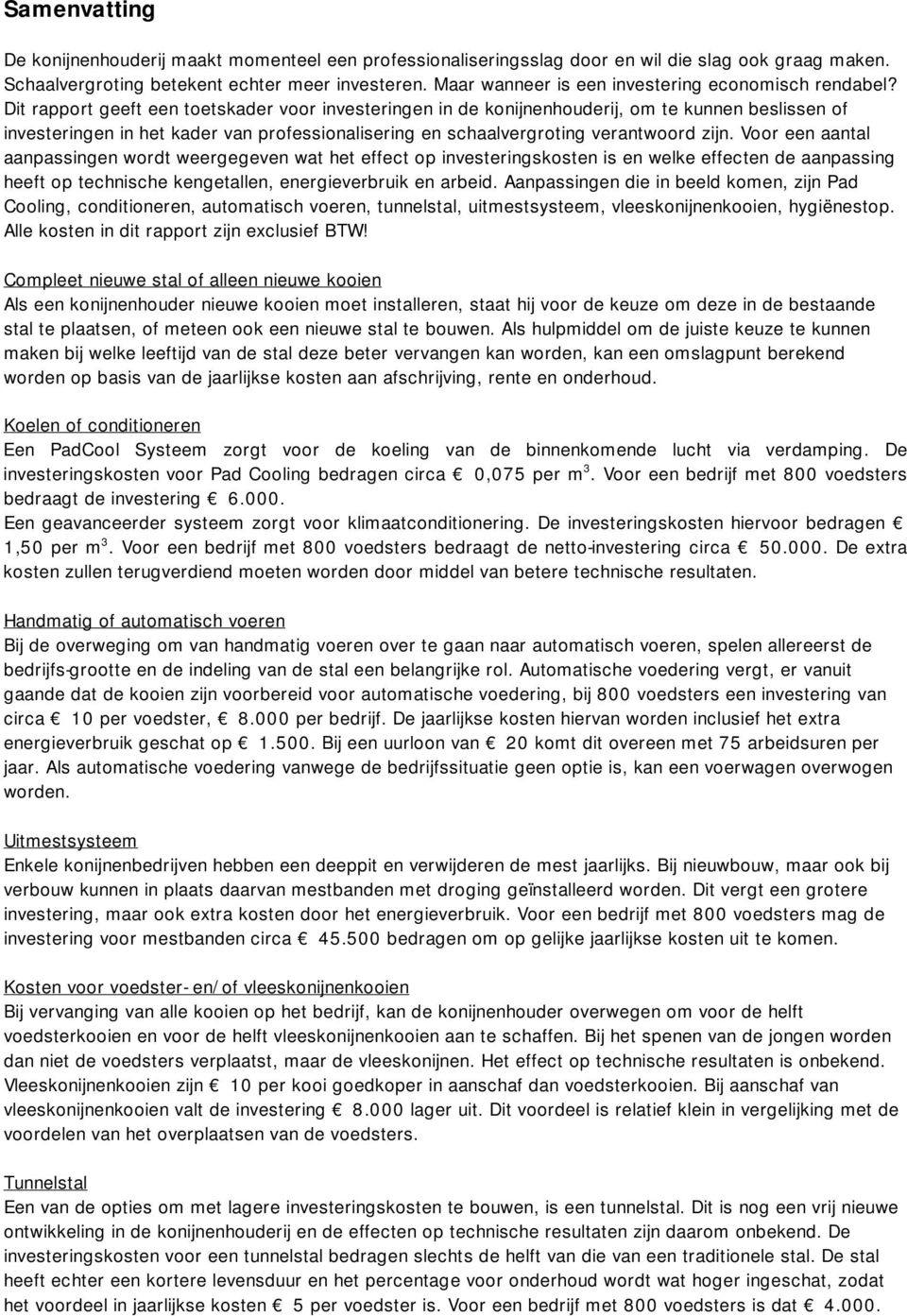 Dit rapport geeft een toetskader voor investeringen in de konijnenhouderij, om te kunnen beslissen of investeringen in het kader van professionalisering en schaalvergroting verantwoord zijn.