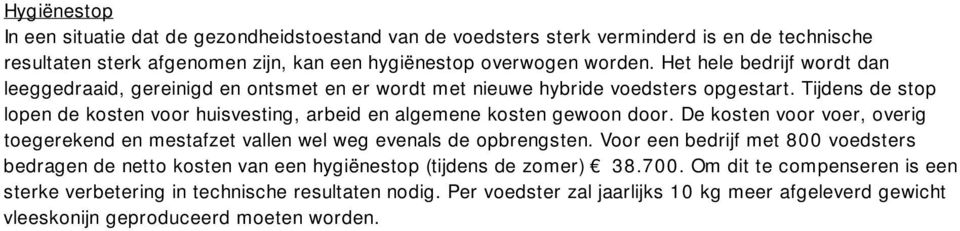 Tijdens de stop lopen de kosten voor huisvesting, arbeid en algemene kosten gewoon door. De kosten voor voer, overig toegerekend en mestafzet vallen wel weg evenals de opbrengsten.