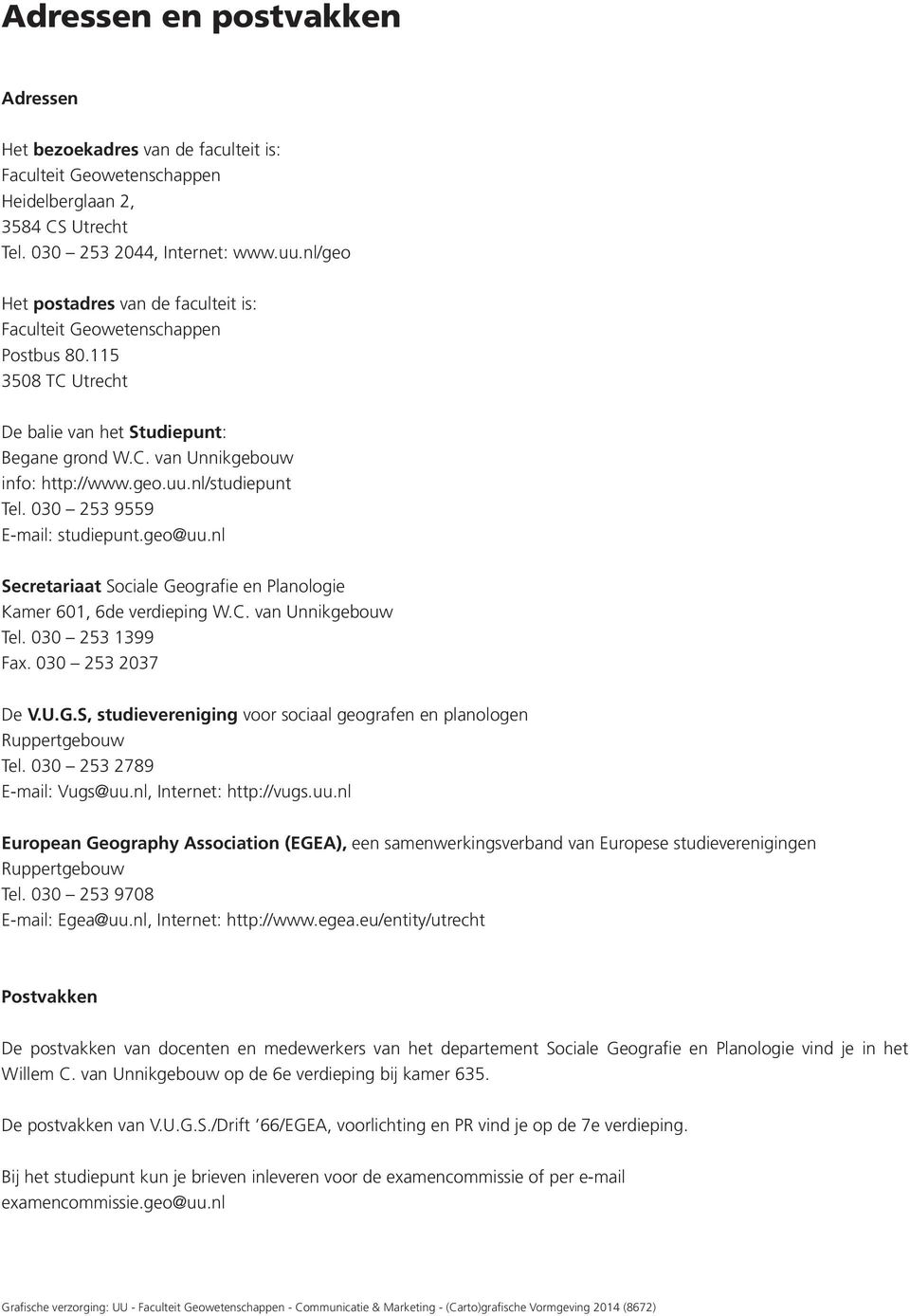 nl/studiepunt Tel. 030 253 9559 E-mail: studiepunt.geo@uu.nl Secretariaat Sociale Geografie en Planologie Kamer 601, 6de verdieping W.C. van Unnikgebouw Tel. 030 253 1399 Fax. 030 253 2037 De V.U.G.S, studievereniging voor sociaal geografen en planologen Ruppertgebouw Tel.