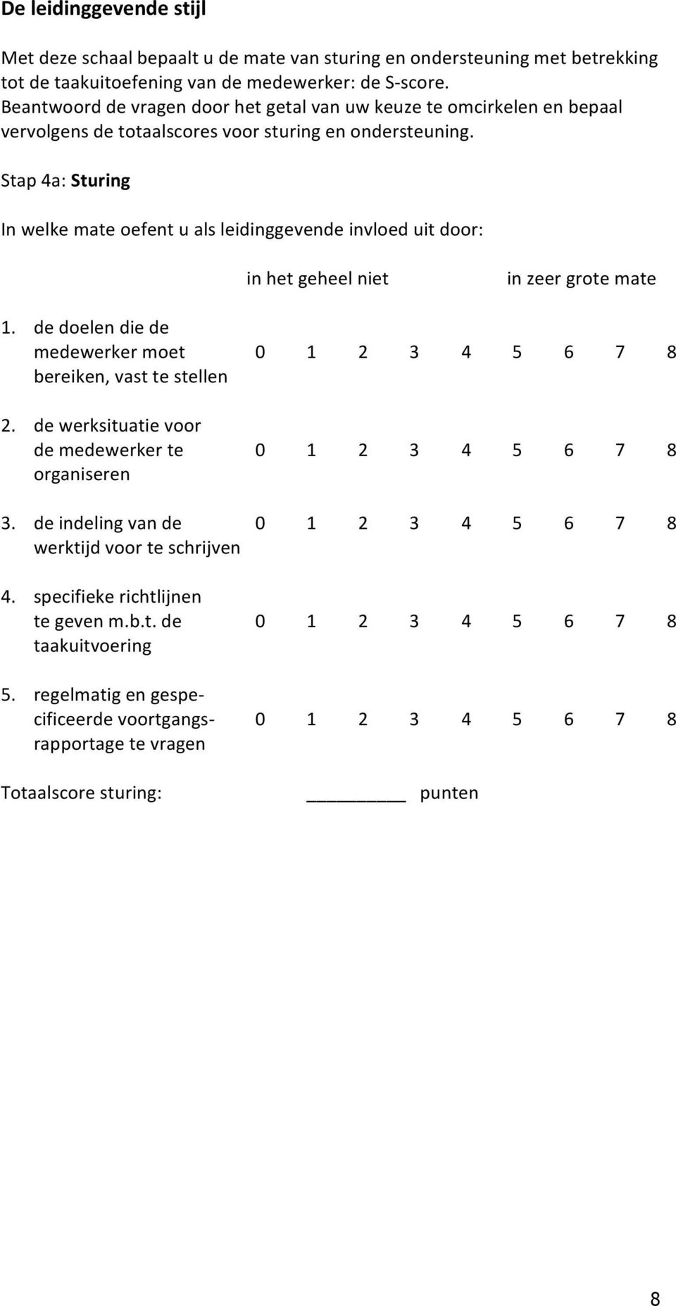 Stap 4a: Sturing In welke mate oefent u als leidinggevende invloed uit door: in het geheel niet in zeer grote mate 1. de doelen die de medewerker moet 0 1 2 3 4 5 6 7 8 bereiken, vast te stellen 2.