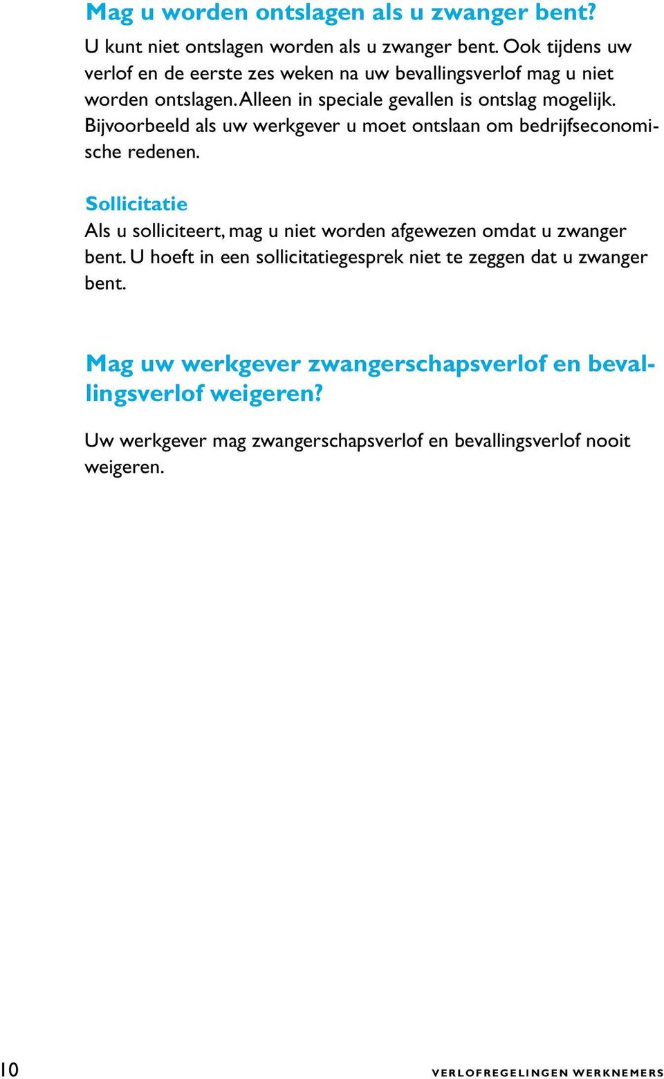 Bijvoorbeeld als uw werkgever u moet ontslaan om bedrijfseconomische redenen. Sollicitatie Als u solliciteert, mag u niet worden afgewezen omdat u zwanger bent.