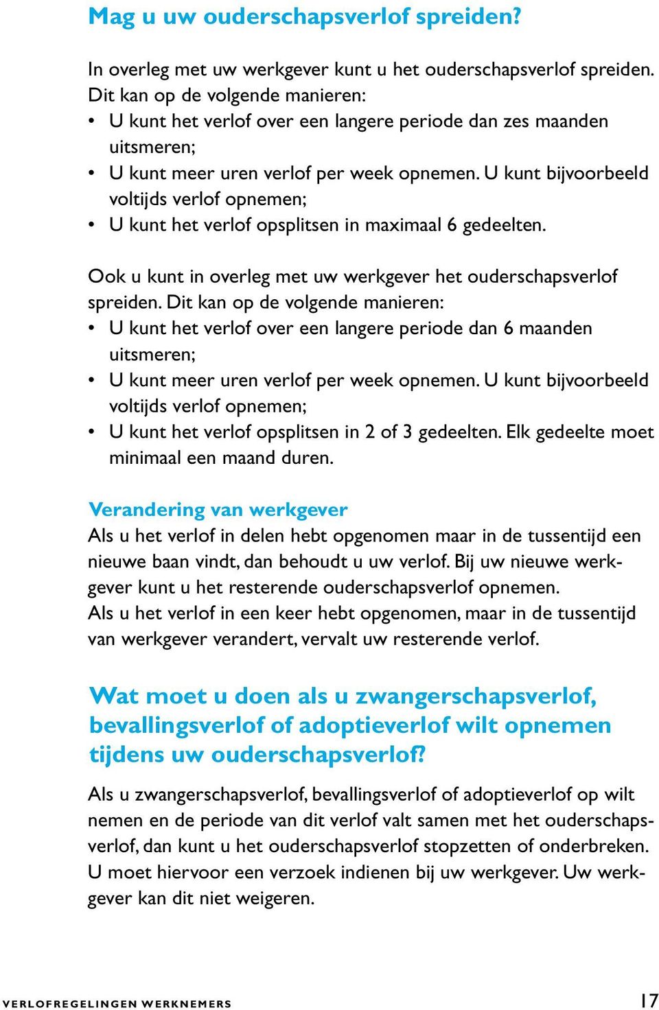 U kunt bijvoorbeeld voltijds verlof opnemen; U kunt het verlof opsplitsen in maximaal 6 gedeelten. Ook u kunt in overleg met uw werkgever het ouderschapsverlof spreiden.