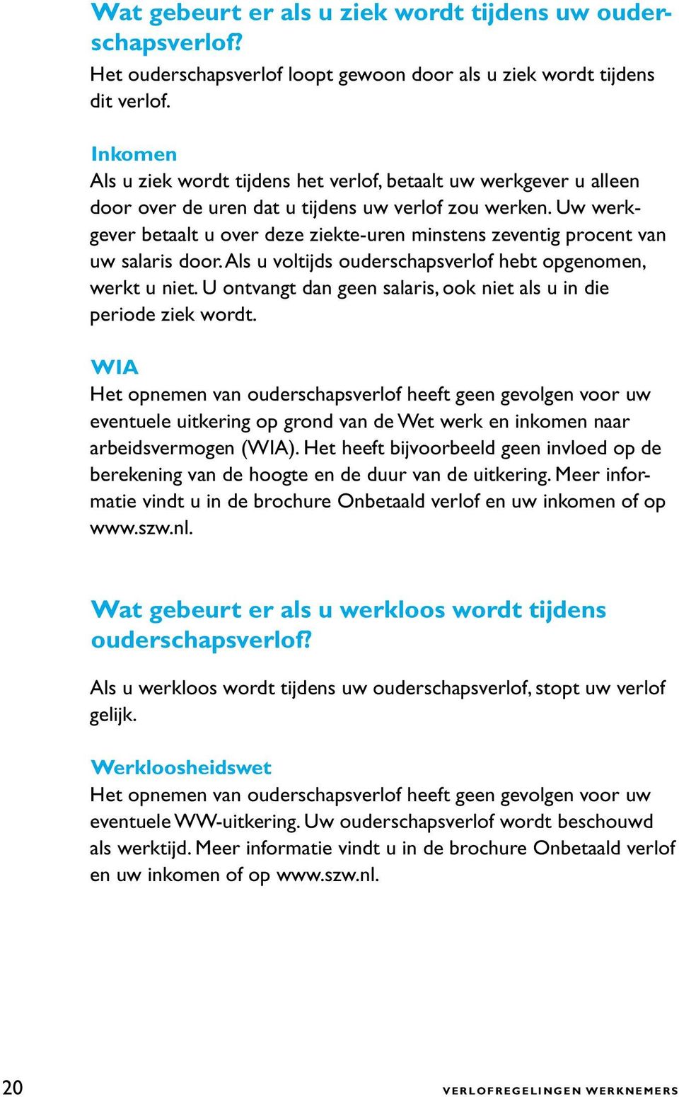 Uw werkgever betaalt u over deze ziekte-uren minstens zeventig procent van uw salaris door. Als u voltijds ouderschapsverlof hebt opgenomen, werkt u niet.