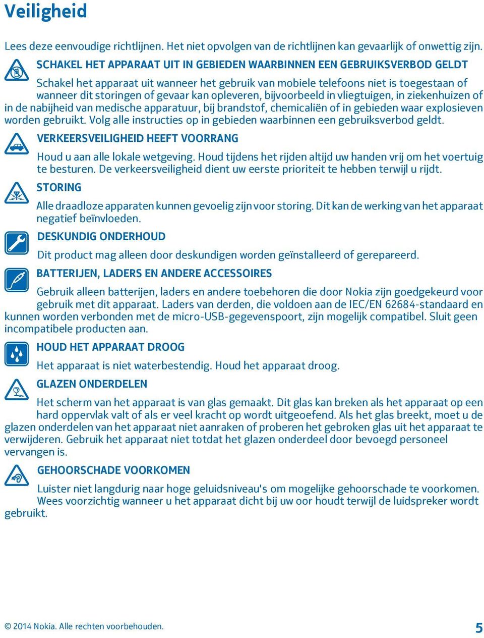 opleveren, bijvoorbeeld in vliegtuigen, in ziekenhuizen of in de nabijheid van medische apparatuur, bij brandstof, chemicaliën of in gebieden waar explosieven worden gebruikt.