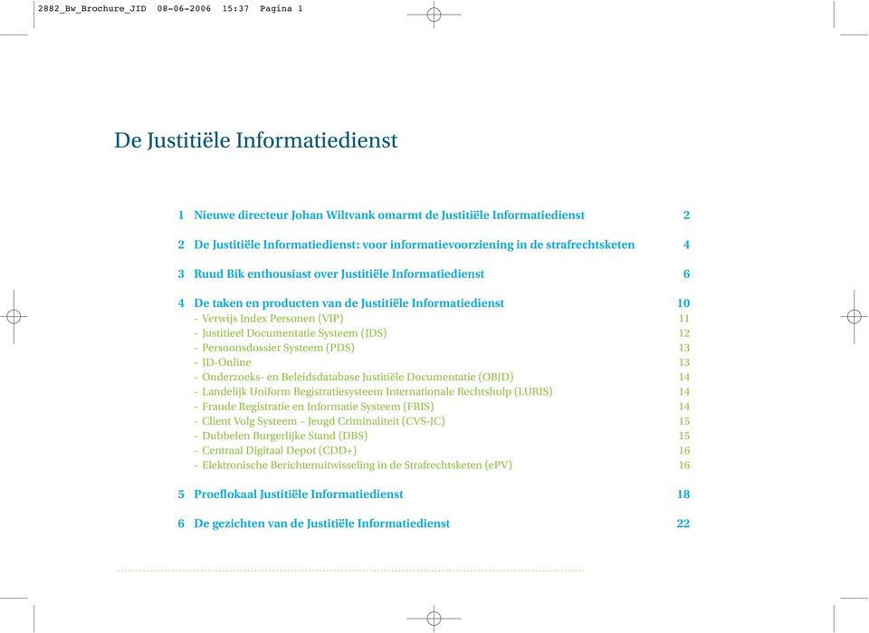 11 - Justitieel Documentatie Systeem (JDS) 12 - Persoonsdossier Systeem (PDS) 13 - JD-Online 13 - Onderzoeks- en Beleidsdatabase Justitiële Documentatie (OBJD) 14 - Landelijk Uniform