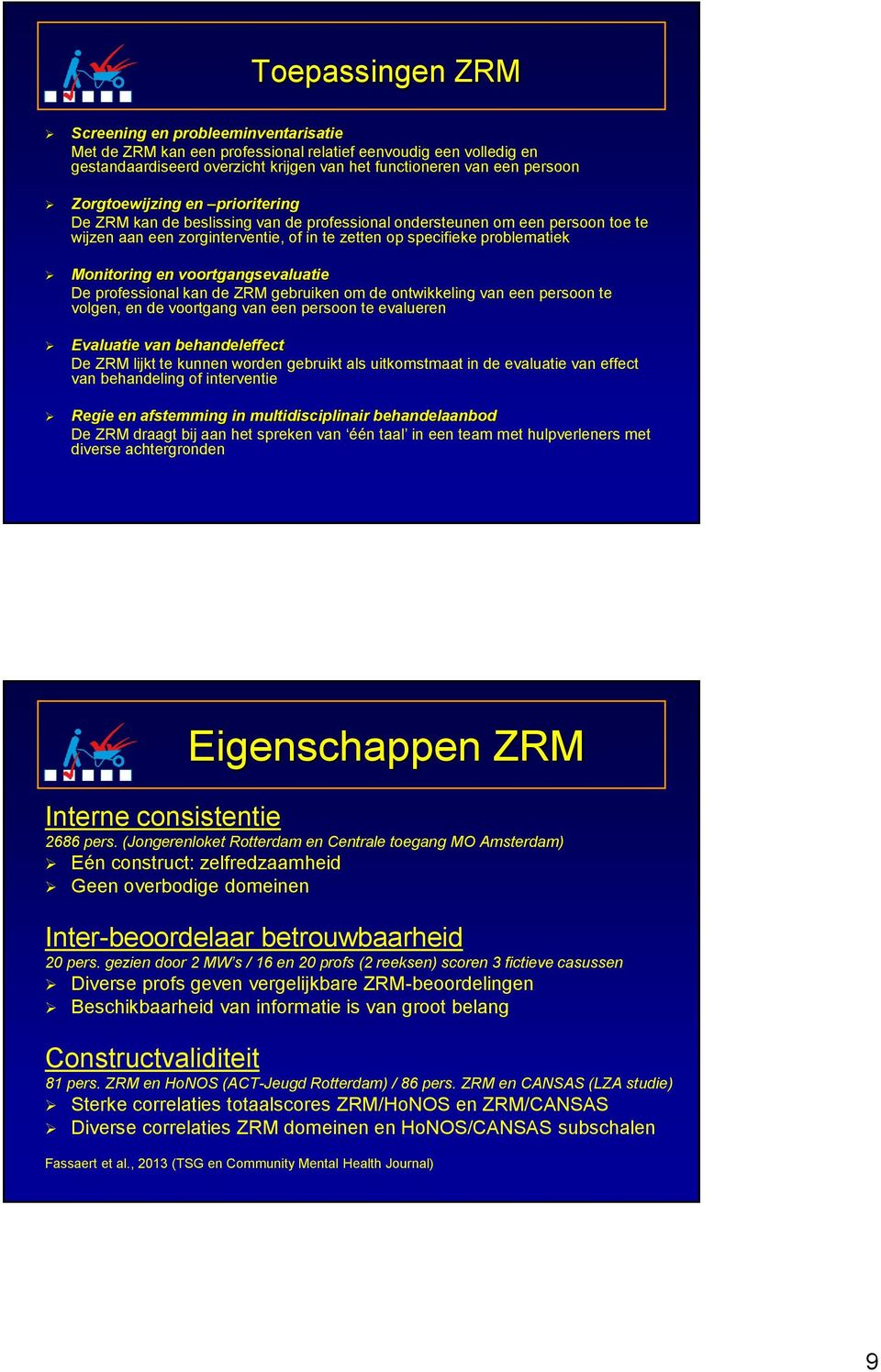 voortgangsevaluatie De professional kan de ZRM gebruiken om de ontwikkeling van een persoon te volgen, en de voortgang van een persoon te evalueren Evaluatie van behandeleffect De ZRM lijkt te kunnen