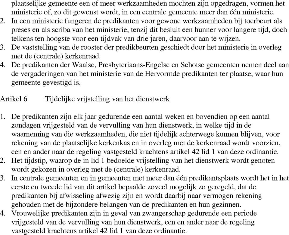 hoogste voor een tijdvak van drie jaren, daarvoor aan te wijzen. 3. De vaststelling van de rooster der predikbeurten geschiedt door het ministerie in overleg met de (centrale) kerkenraad. 4.