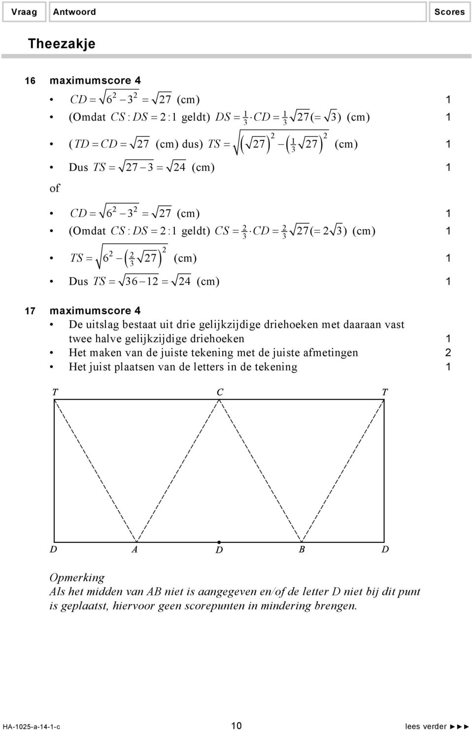 daaraan vast twee halve gelijkzijdige driehoeken Het maken van de juiste tekening met de juiste afmetingen Het juist plaatsen van de letters in de tekening