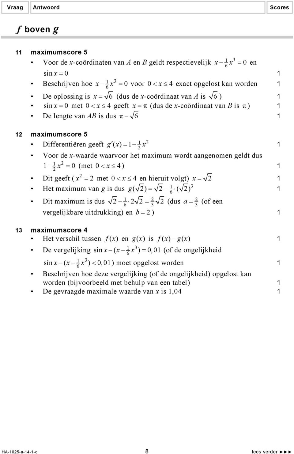 maximum wordt aangenomen geldt dus x = 0 (met 0< x ) Dit geeft ( x = met 0< x en hieruit volgt) x = Het maximum van g is dus g ( ) = ( ) Dit maximum is dus = (dus a = (of een 6 vergelijkbare