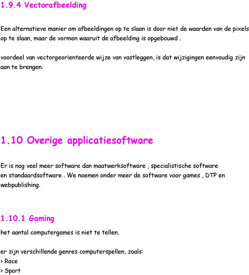 10 Overige applicatiesoftware Er is nog veel meer software dan maatwerksoftware, specialistische software en standaardsoftware.