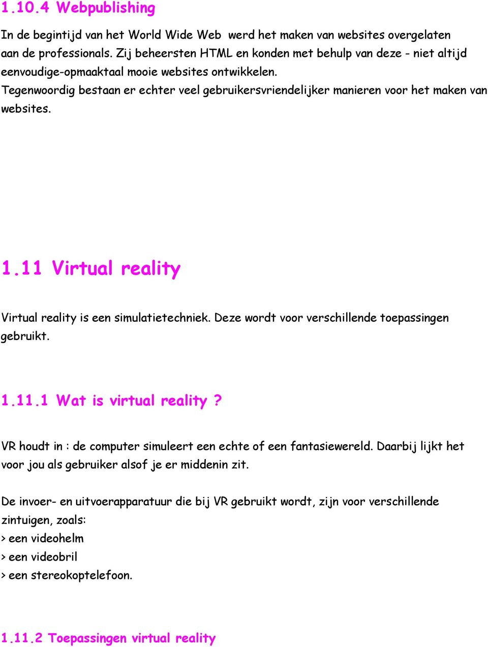 Tegenwoordig bestaan er echter veel gebruikersvriendelijker manieren voor het maken van websites. 1.11 Virtual reality Virtual reality is een simulatietechniek.