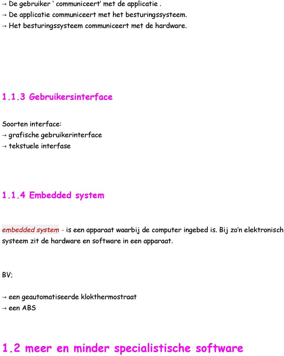 1.3 Gebruikersinterface Soorten interface: grafische gebruikerinterface tekstuele interfase 1.1.4 Embedded system embedded system - is een apparaat waarbij de computer ingebed is.
