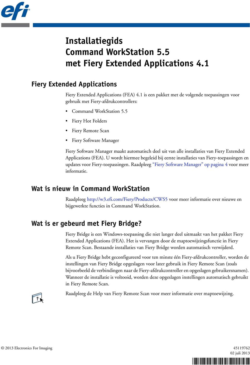 5 Fiery Hot Folders Fiery Remote Scan Fiery Software Manager Fiery Software Manager maakt automatisch deel uit van alle installaties van Fiery Extended Applications (FEA).