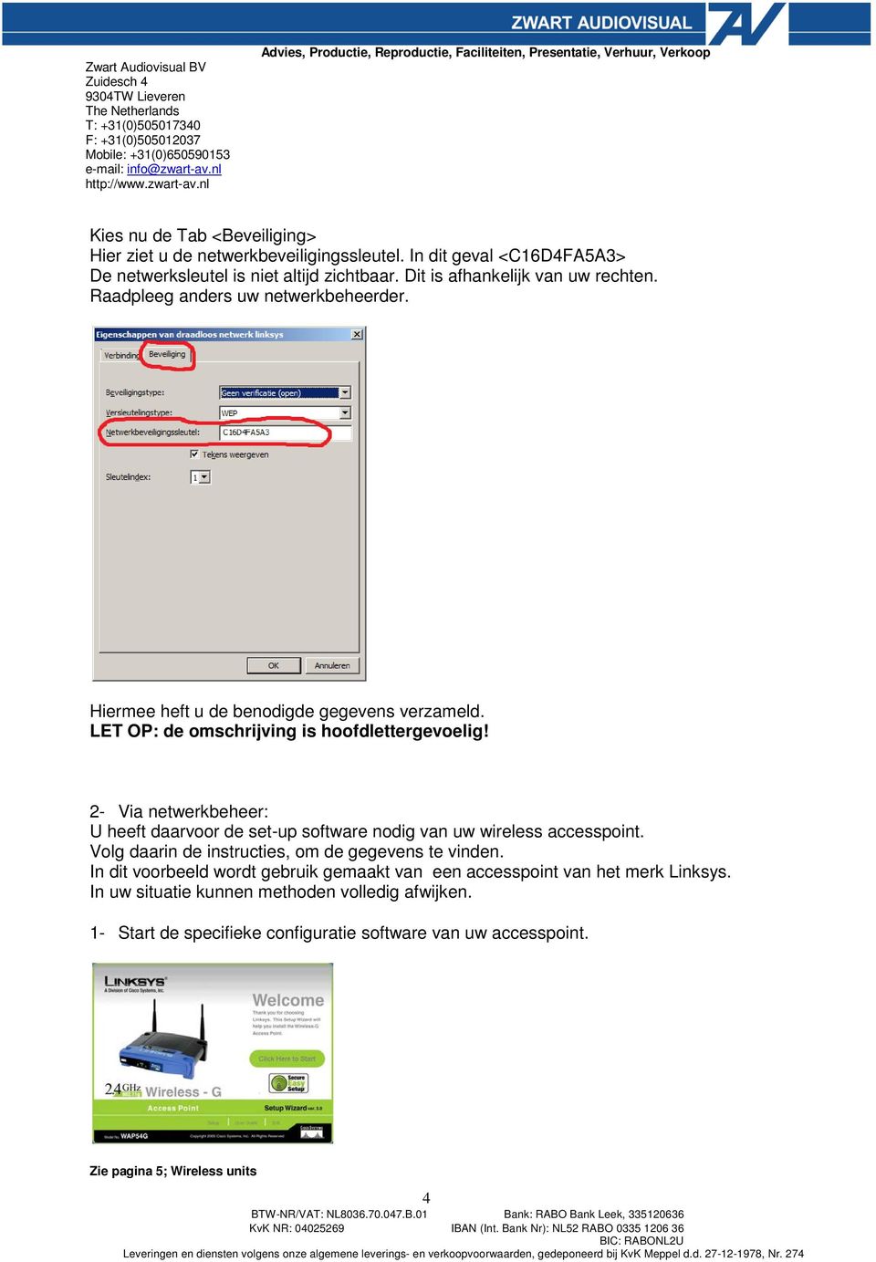 2- Via netwerkbeheer: U heeft daarvoor de set-up software nodig van uw wireless accesspoint. Volg daarin de instructies, om de gegevens te vinden.