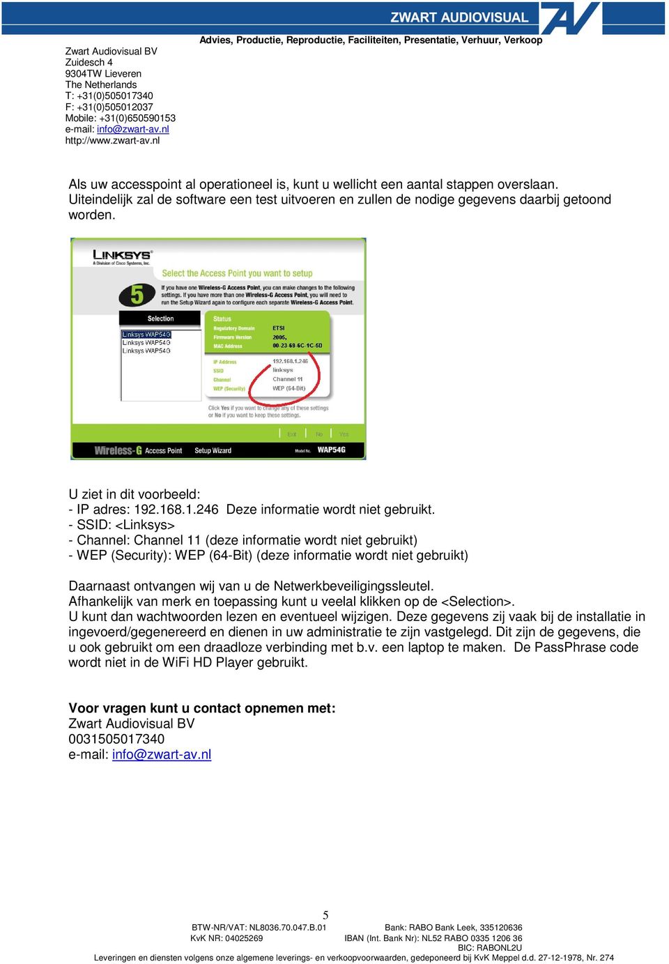 - SSID: <Linksys> - Channel: Channel 11 (deze informatie wordt niet gebruikt) - WEP (Security): WEP (64-Bit) (deze informatie wordt niet gebruikt) Daarnaast ontvangen wij van u de