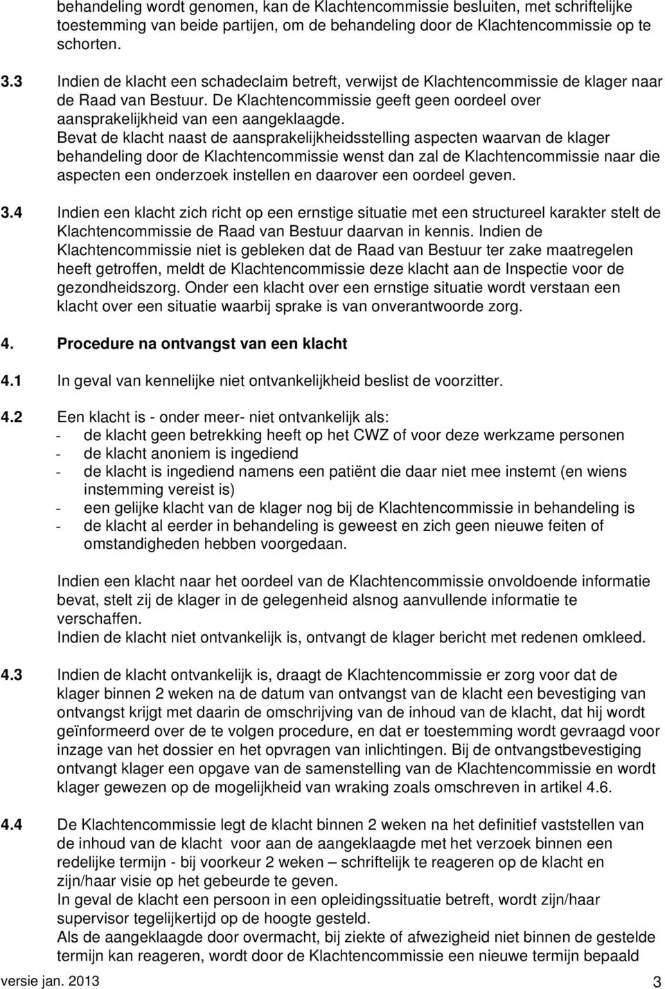 Bevat de klacht naast de aansprakelijkheidsstelling aspecten waarvan de klager behandeling door de Klachtencommissie wenst dan zal de Klachtencommissie naar die aspecten een onderzoek instellen en