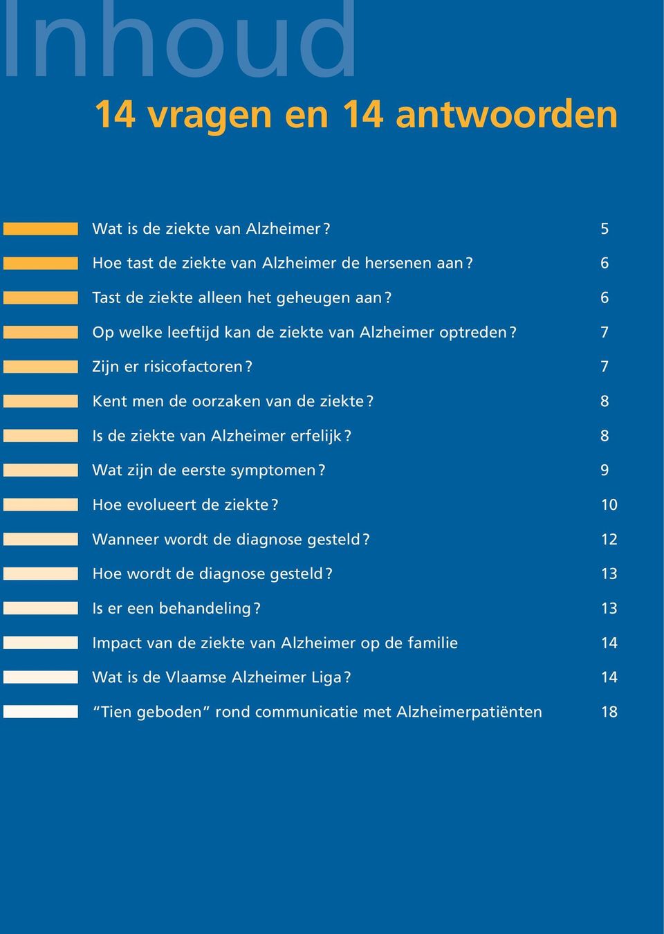 7 Kent men de oorzaken van de ziekte? 8 Is de ziekte van Alzheimer erfelijk? 8 Wat zijn de eerste symptomen? 9 Hoe evolueert de ziekte?