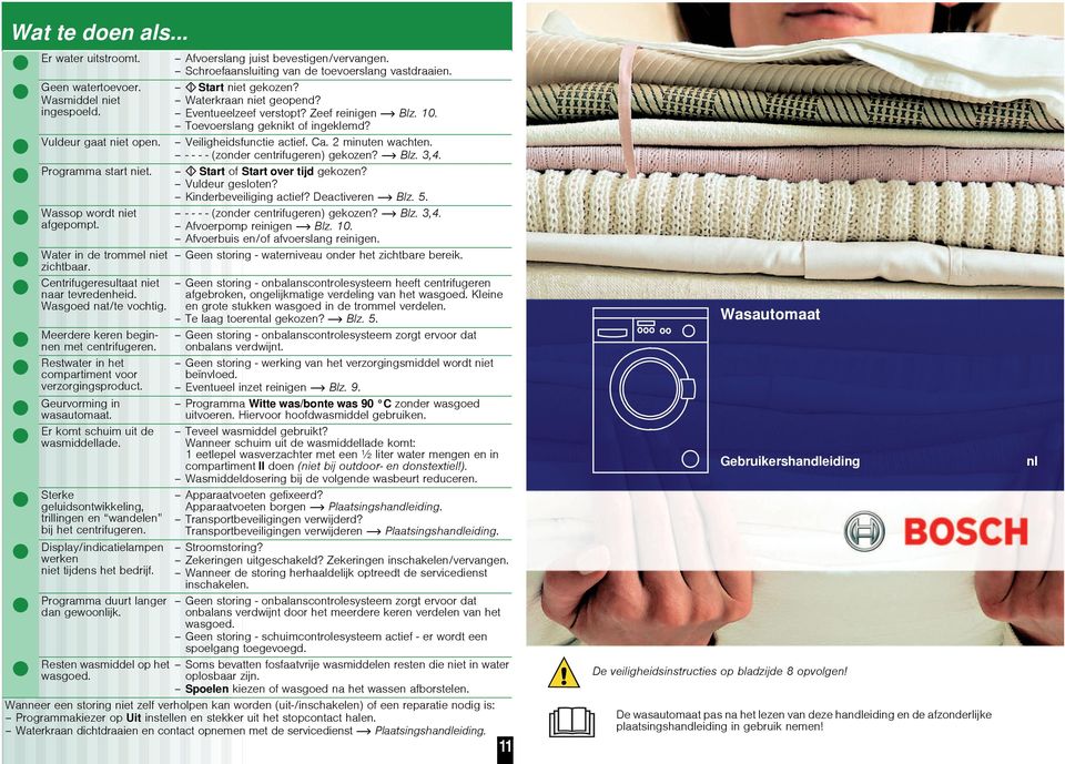 Er komt schuim uit de wasmiddellade. Sterke geluidsontwikkeling, trillingen en wandelen bij het centrifugeren. Display/indicatielampen werken niet tijdens het bedrijf.