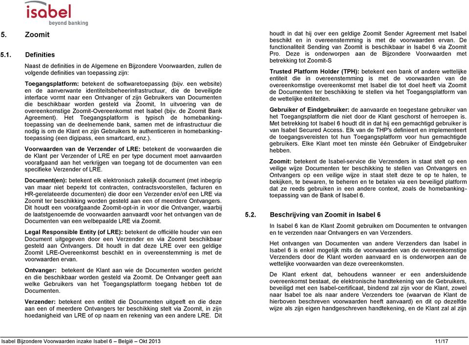 uitvoering van de overeenkomstige Zoomit-Overeenkomst met Isabel (bijv. de Zoomit Bank Agreement).