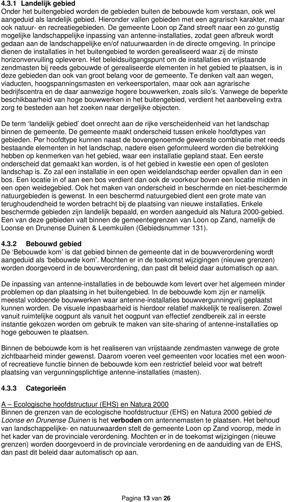 De gemeente Loon op Zand streeft naar een zo gunstig mogelijke landschappelijke inpassing van antenne-installaties, zodat geen afbreuk wordt gedaan aan de landschappelijke en/of natuurwaarden in de