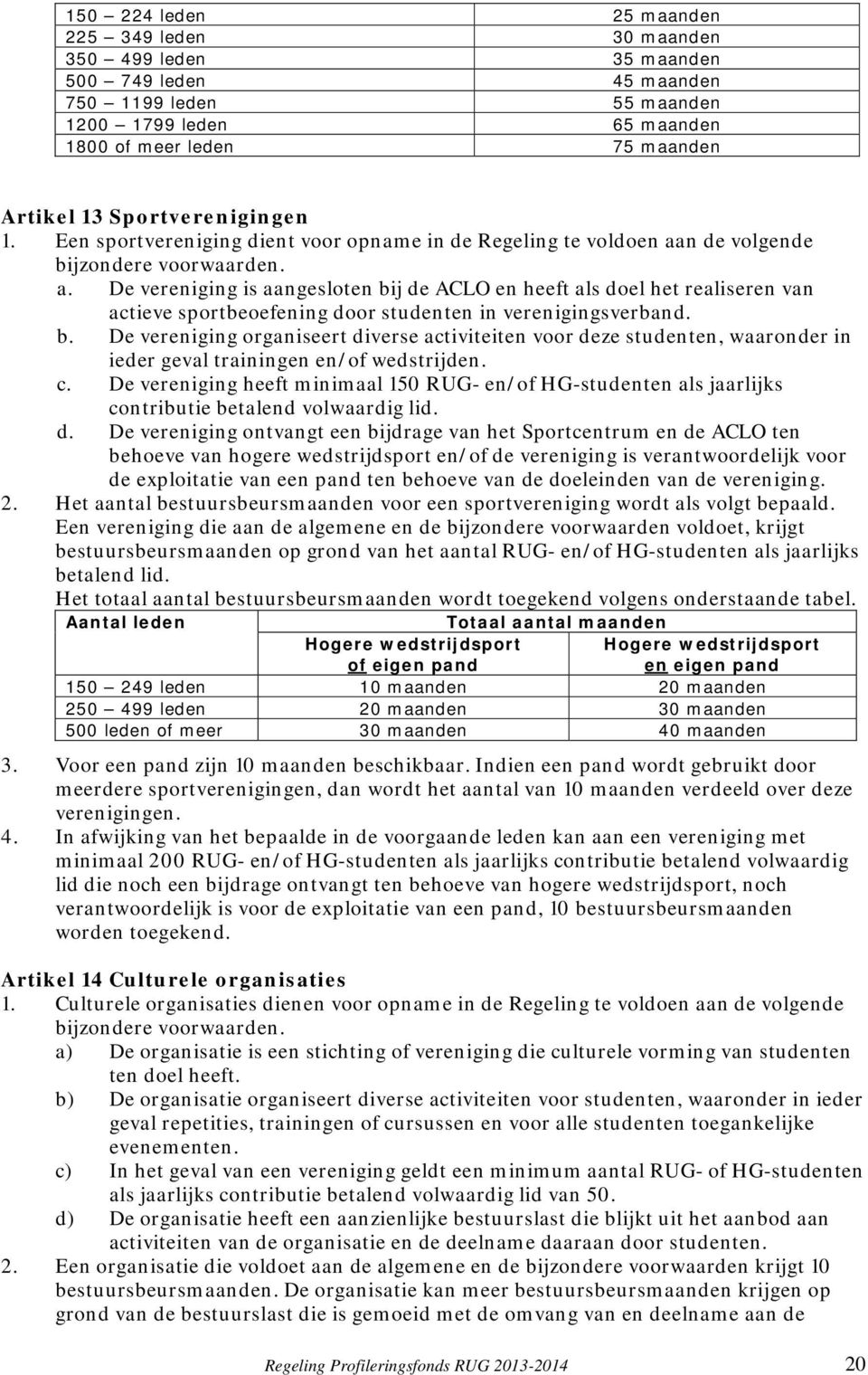 n de volgende bijzondere voorwaarden. a. De vereniging is aangesloten bij de ACLO en heeft als doel het realiseren van actieve sportbeoefening door studenten in verenigingsverband. b. De vereniging organiseert diverse activiteiten voor deze studenten, waaronder in ieder geval trainingen en/of wedstrijden.