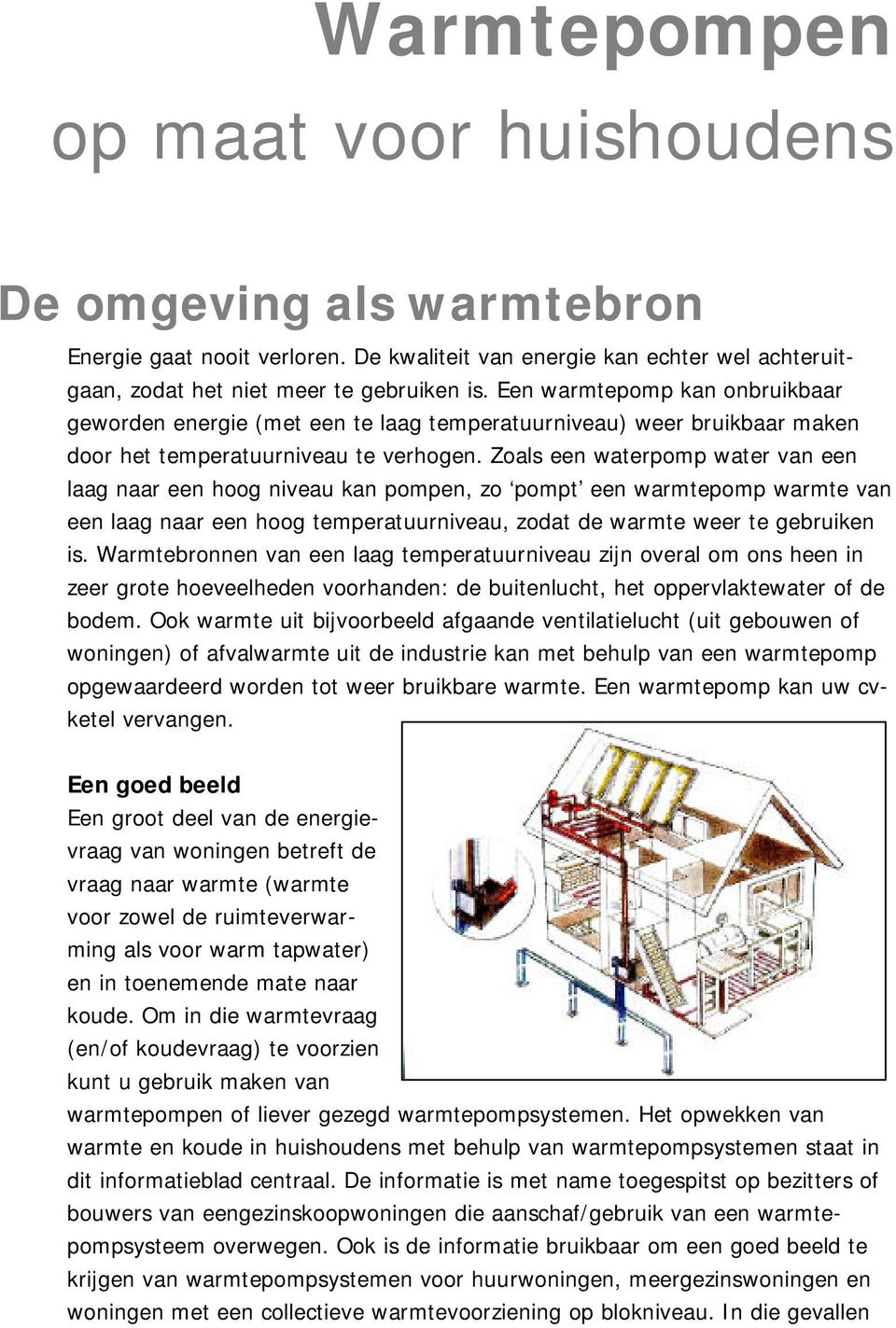 Zoals een waterpomp water van een laag naar een hoog niveau kan pompen, zo pompt een warmtepomp warmte van een laag naar een hoog temperatuurniveau, zodat de warmte weer te gebruiken is.