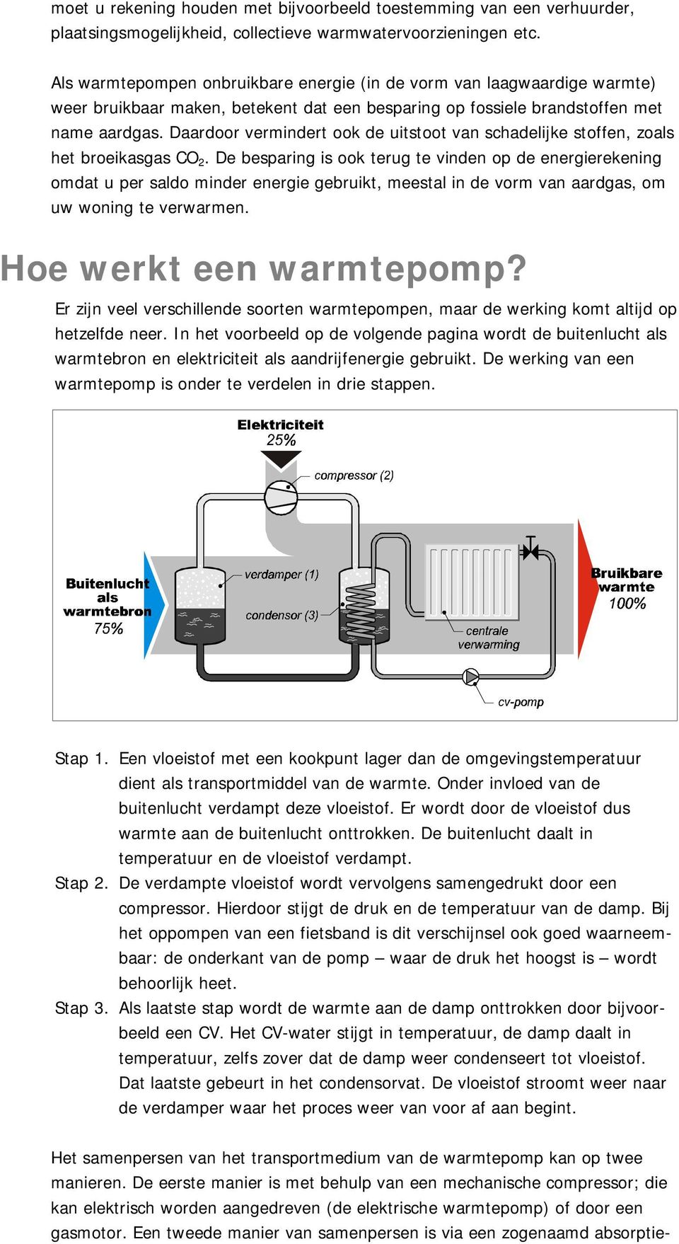 Daardoor vermindert ook de uitstoot van schadelijke stoffen, zoals het broeikasgas CO 2.