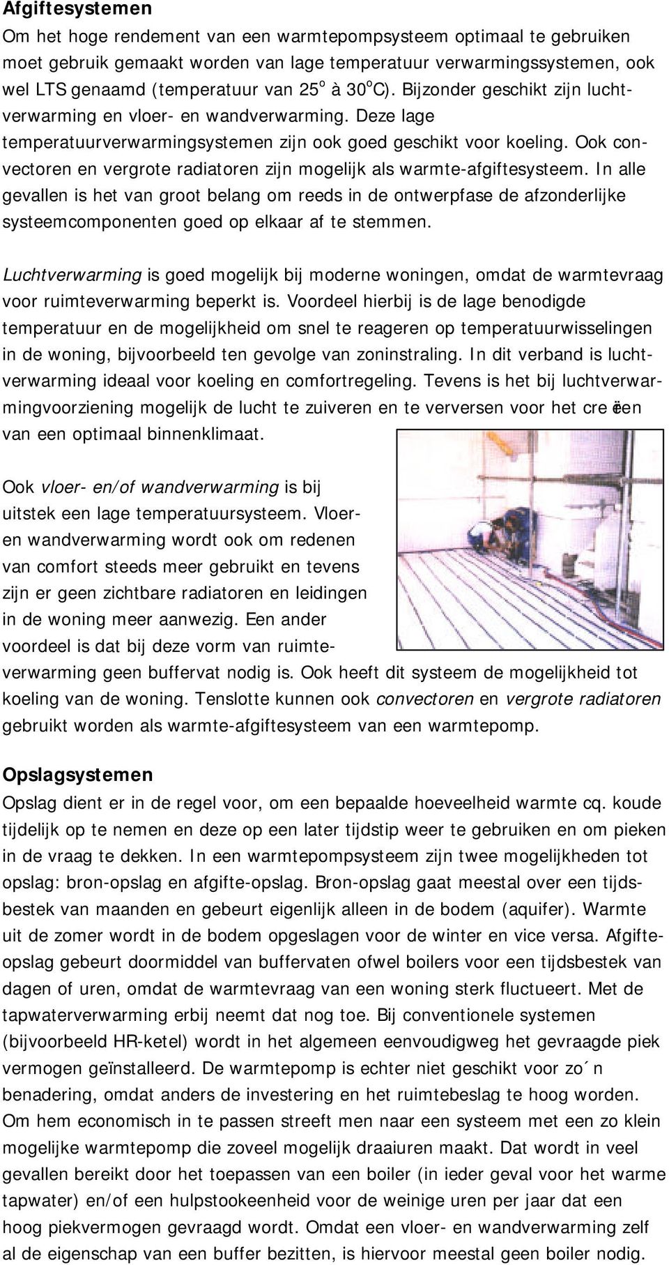 Ook convectoren en vergrote radiatoren zijn mogelijk als warmte-afgiftesysteem.