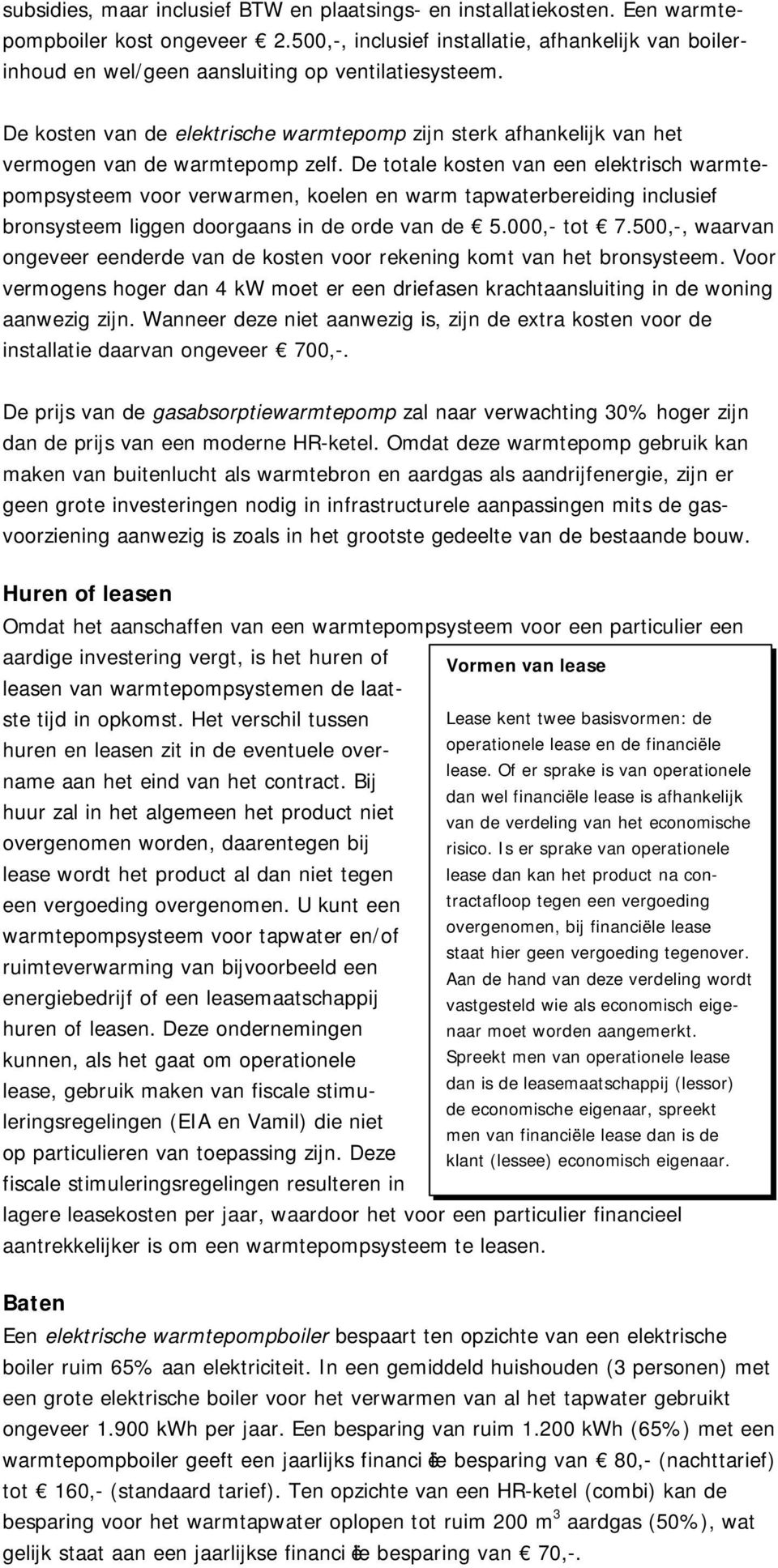 De kosten van de elektrische warmtepomp zijn sterk afhankelijk van het vermogen van de warmtepomp zelf.