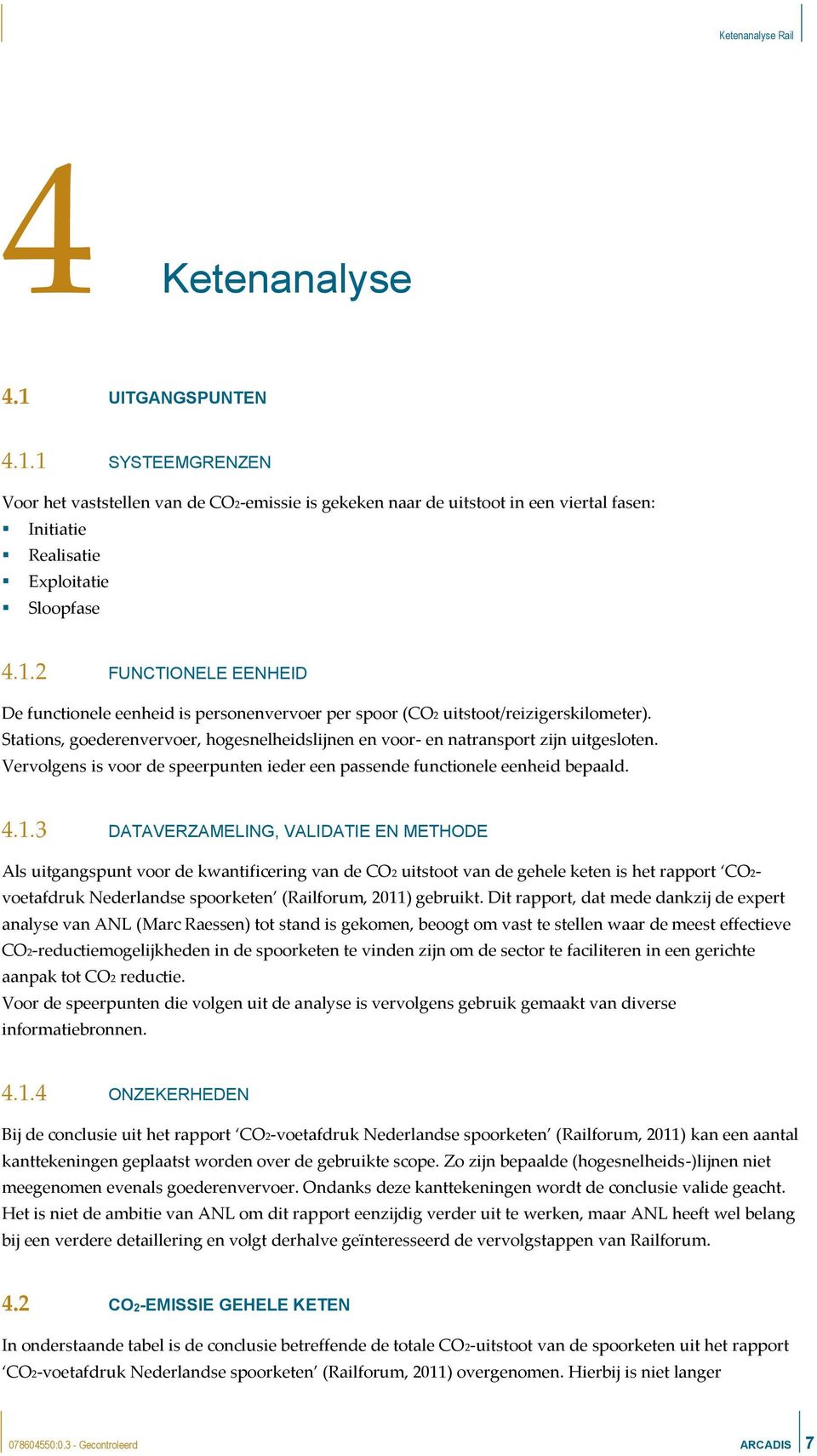3 DATAVERZAMELING, VALIDATIE EN METHODE Als uitgangspunt voor de kwantificering van de CO2 uitstoot van de gehele keten is het rapport CO2- voetafdruk Nederlandse spoorketen (Railforum, 2011)