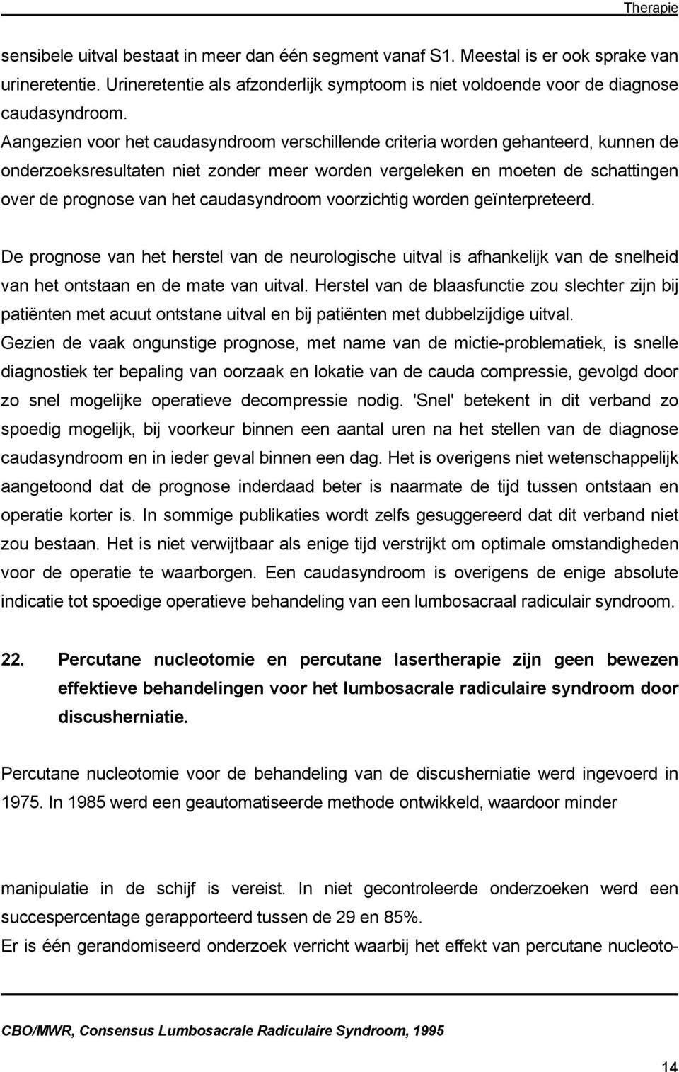 Aangezien voor het caudasyndroom verschillende criteria worden gehanteerd, kunnen de onderzoeksresultaten niet zonder meer worden vergeleken en moeten de schattingen over de prognose van het