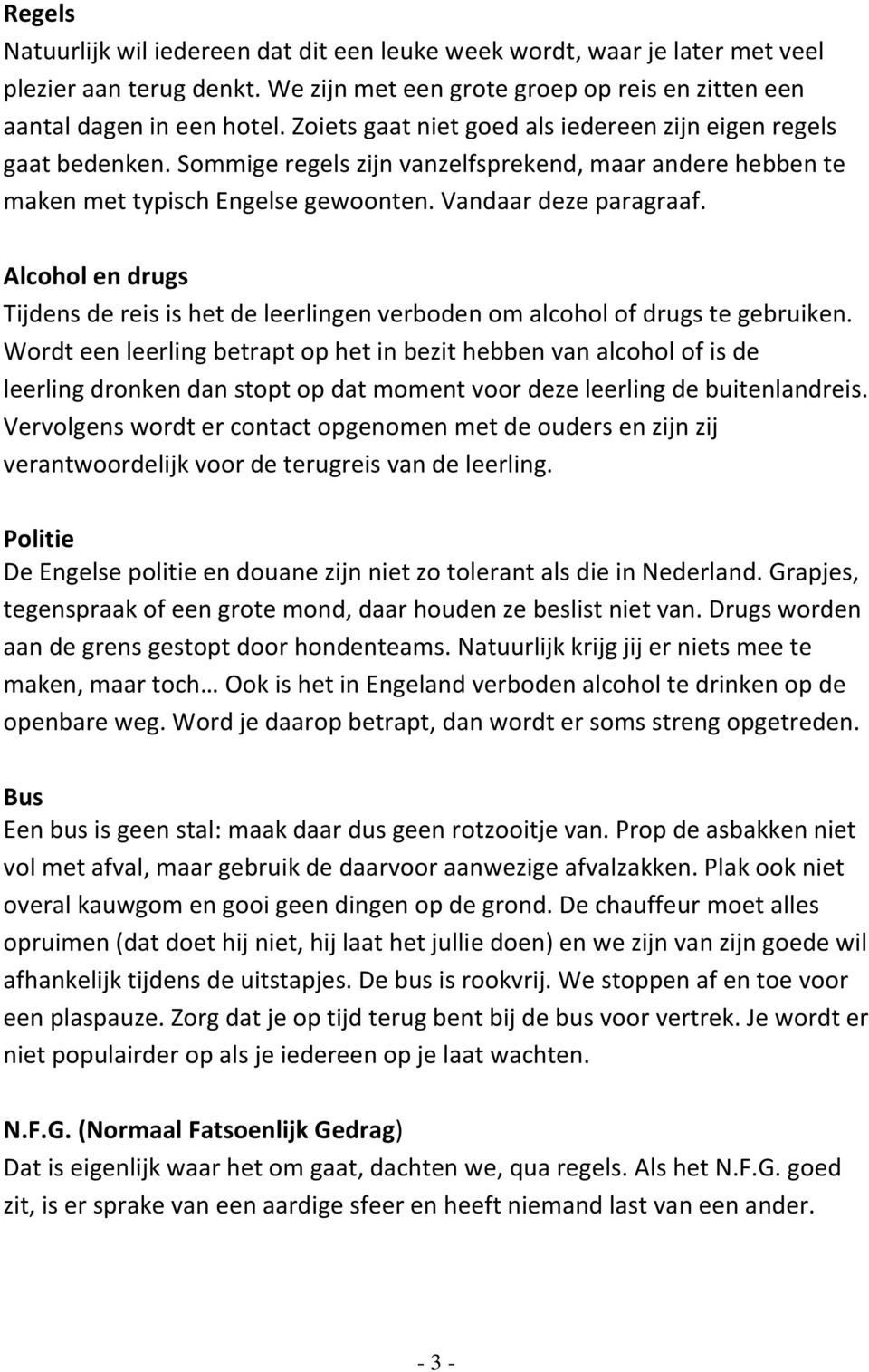 Alcohol en drugs Tijdens de reis is het de leerlingen verboden om alcohol of drugs te gebruiken.
