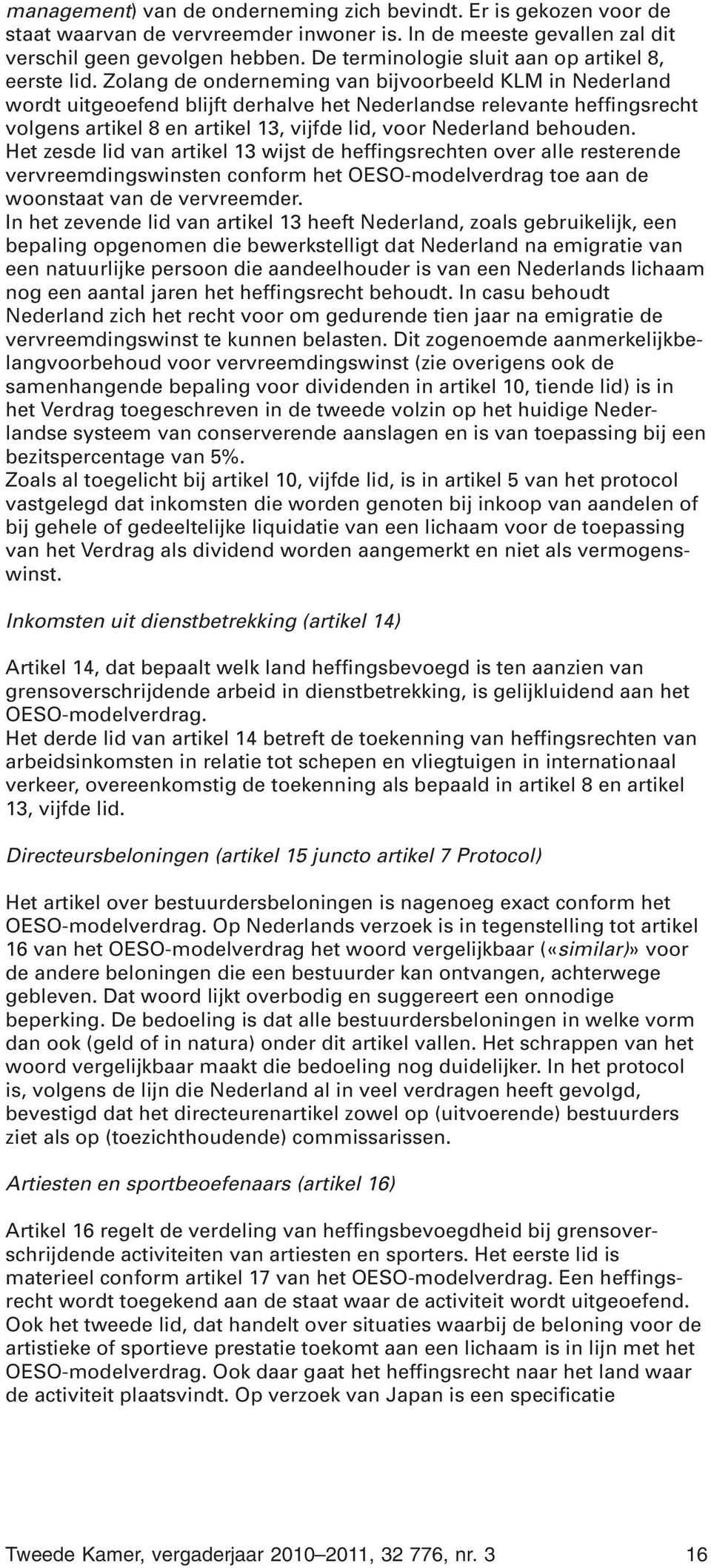Zolang de onderneming van bijvoorbeeld KLM in Nederland wordt uitgeoefend blijft derhalve het Nederlandse relevante heffingsrecht volgens artikel 8 en artikel 13, vijfde lid, voor Nederland behouden.