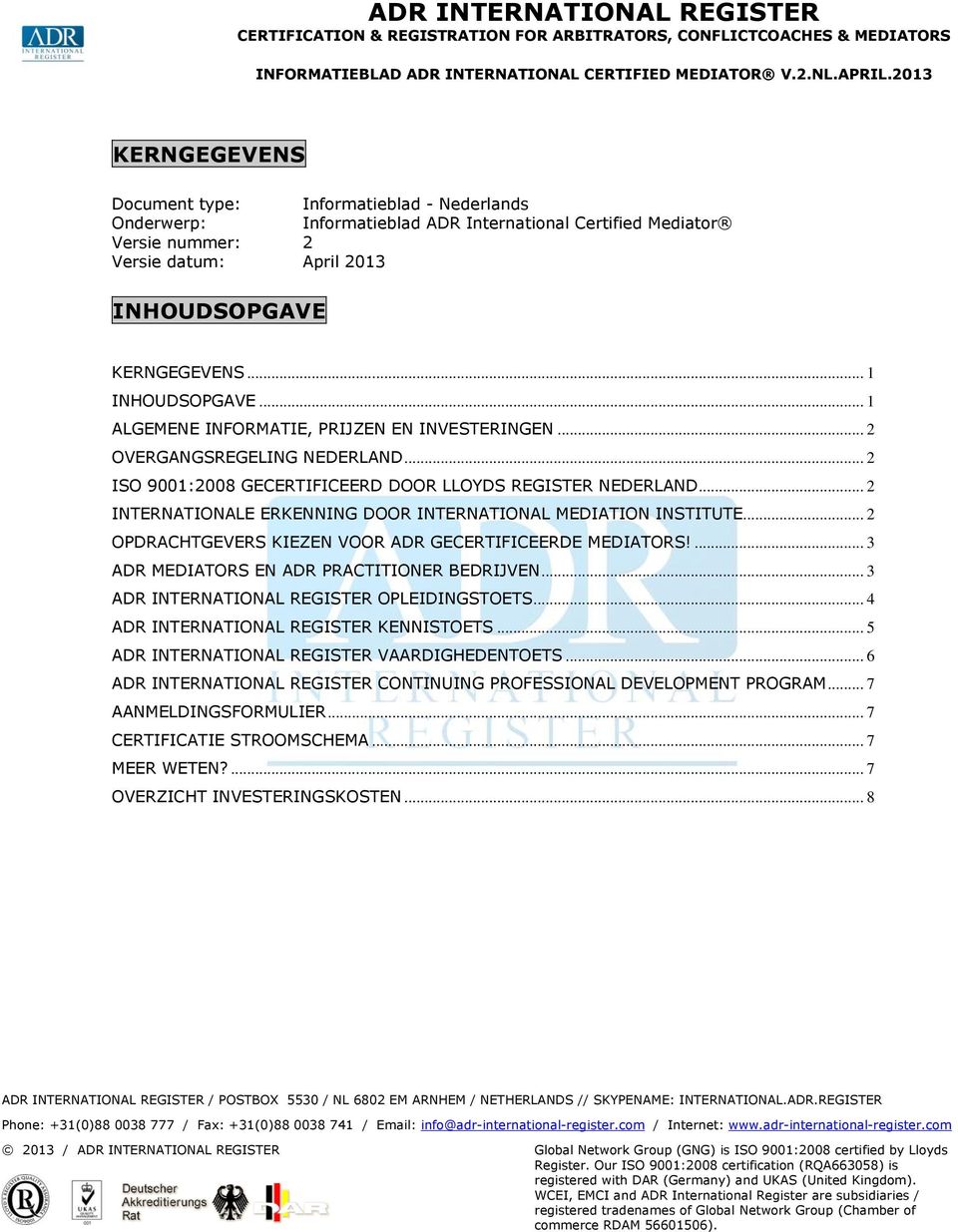 .. 2 INTERNATIONALE ERKENNING DOOR INTERNATIONAL MEDIATION INSTITUTE... 2 OPDRACHTGEVERS KIEZEN VOOR ADR GECERTIFICEERDE MEDIATORS!... 3 ADR MEDIATORS EN ADR PRACTITIONER BEDRIJVEN.