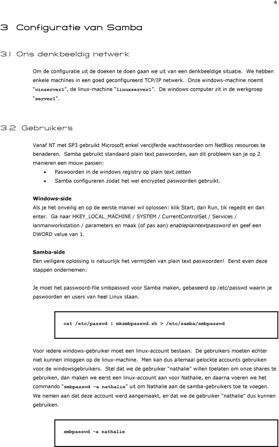 2 Gebruikers Vanaf NT met SP3 gebruikt Microsoft enkel vercijferde wachtwoorden om NetBios resources te benaderen.