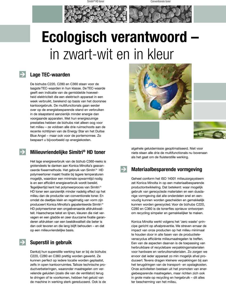 De multifunctionals gaan eerder over op de energiebesparende stand en verbruiken in de slaapstand aanzienlijk minder energie dan voorgaande apparaten.