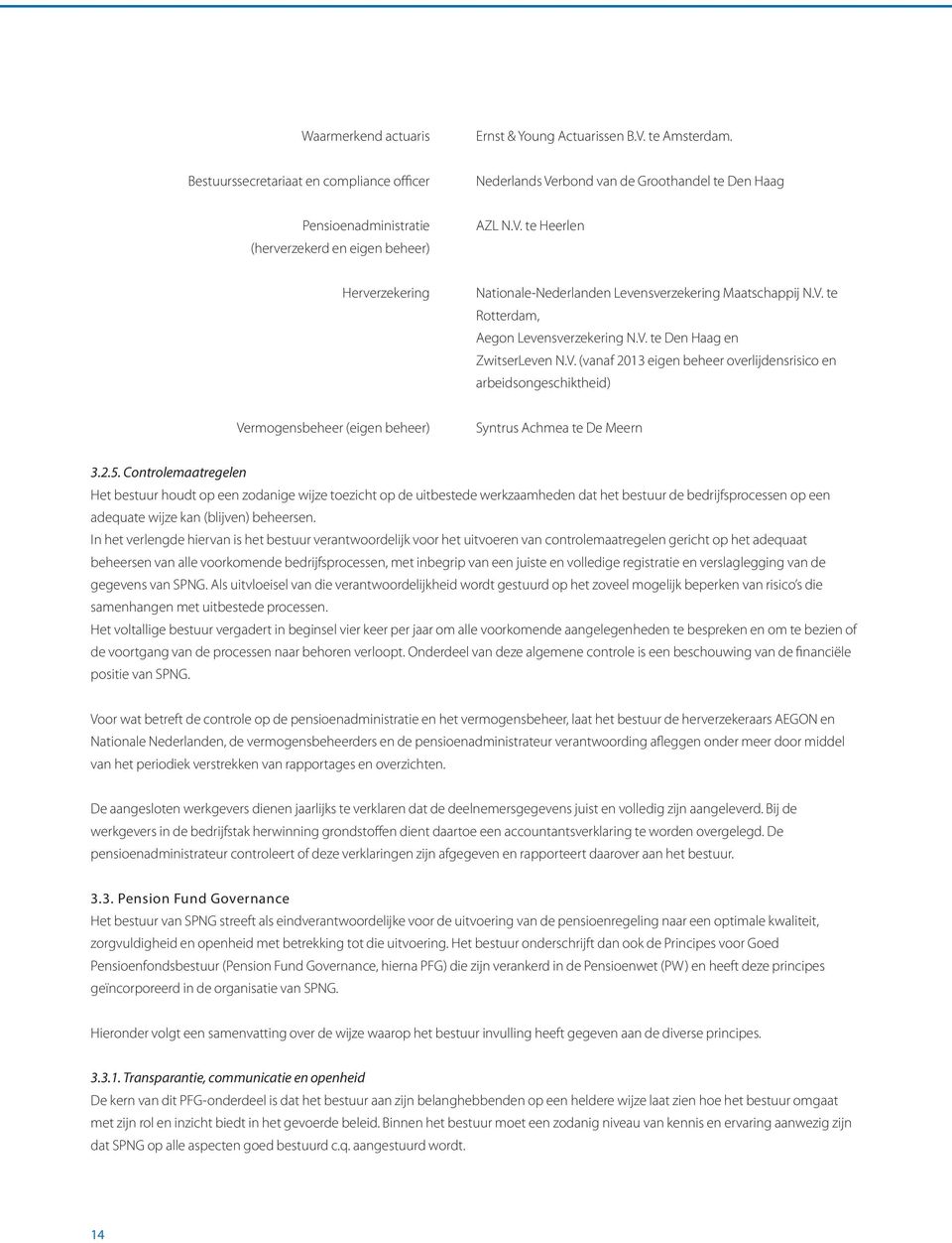 V. te Rotterdam, Aegon Levensverzekering N.V. te Den Haag en ZwitserLeven N.V. (vanaf 2013 eigen beheer overlijdensrisico en arbeidsongeschiktheid) Vermogensbeheer (eigen beheer) Syntrus Achmea te De Meern 3.