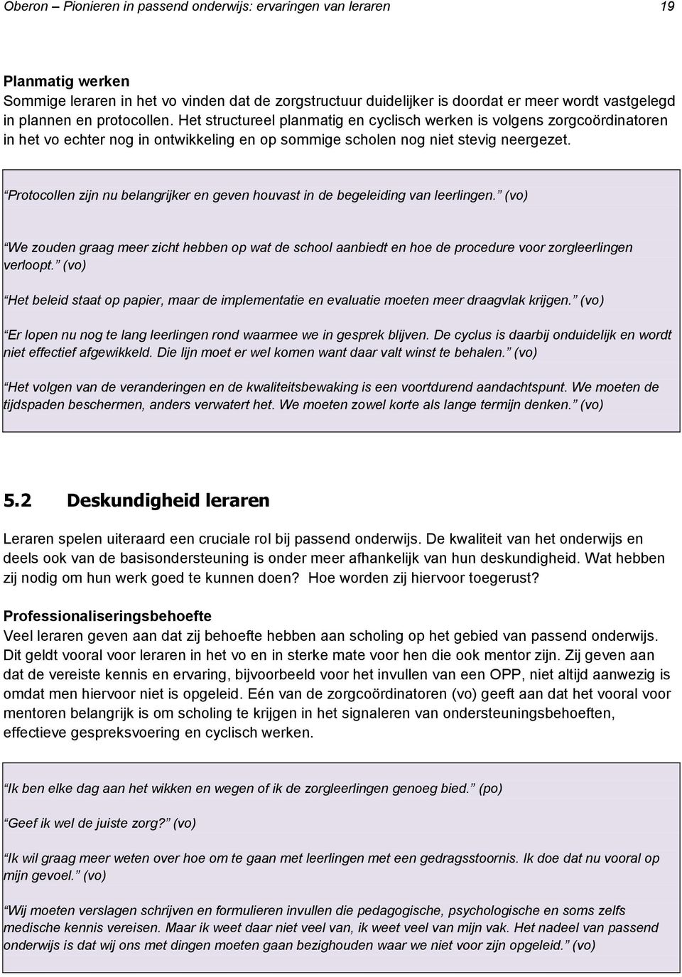 Protocollen zijn nu belangrijker en geven houvast in de begeleiding van leerlingen. (vo) We zouden graag meer zicht hebben op wat de school aanbiedt en hoe de procedure voor zorgleerlingen verloopt.