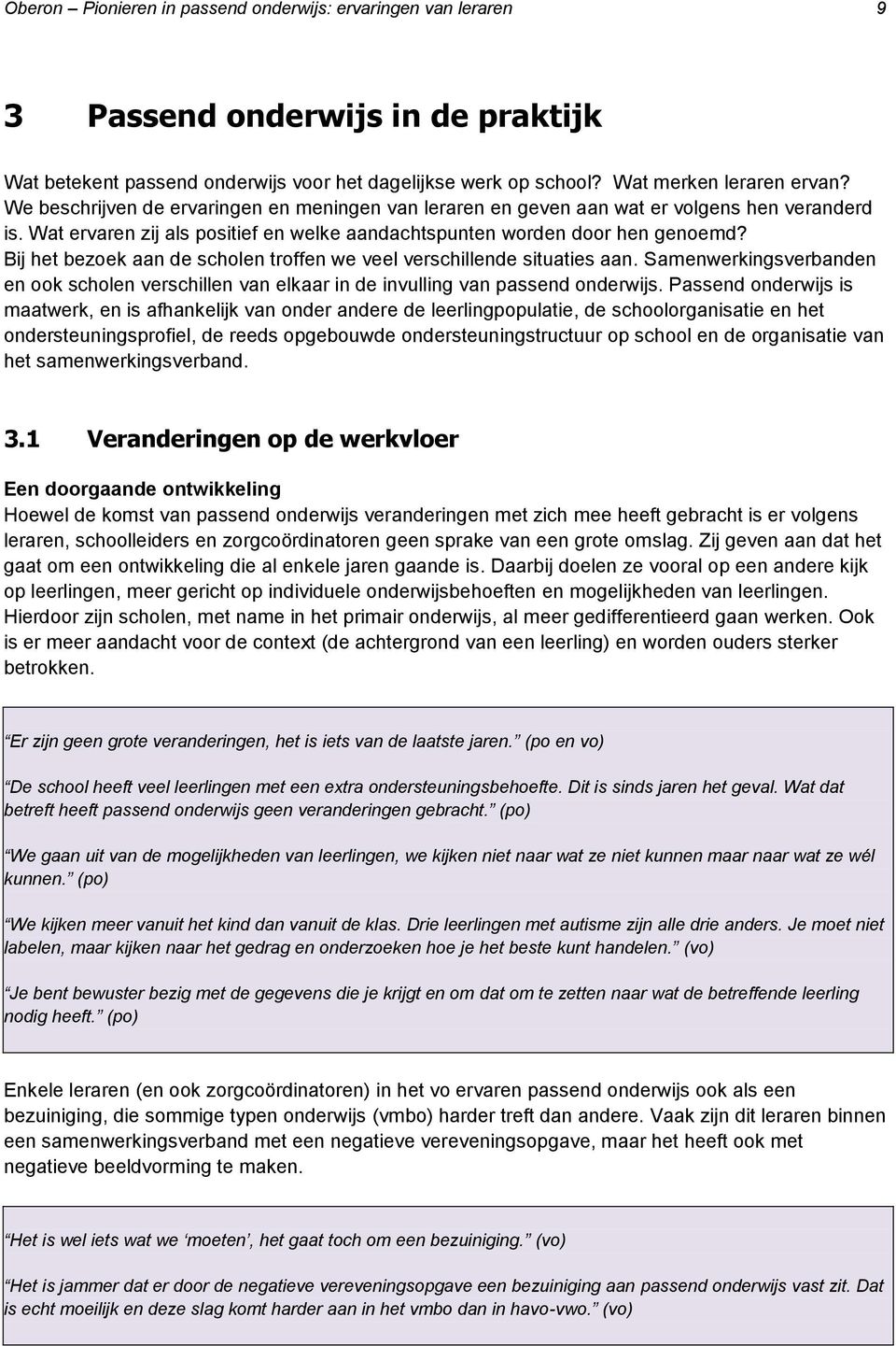 Bij het bezoek aan de scholen troffen we veel verschillende situaties aan. Samenwerkingsverbanden en ook scholen verschillen van elkaar in de invulling van passend onderwijs.