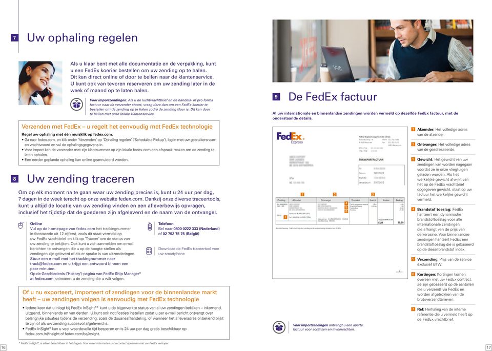 Verzenden met FedEx u regelt het eenvoudig met FedEx technologie Regel uw ophaling met één muisklik op fedex.com. Ga naar fedex.