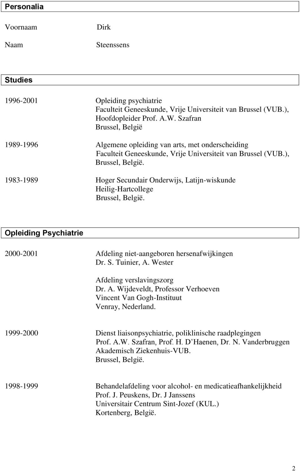 ), 1983-1989 Hoger Secundair Onderwijs, Latijn-wiskunde Heilig-Hartcollege Opleiding Psychiatrie 2000-2001 Afdeling niet-aangeboren hersenafwijkingen Dr. S. Tuinier, A.