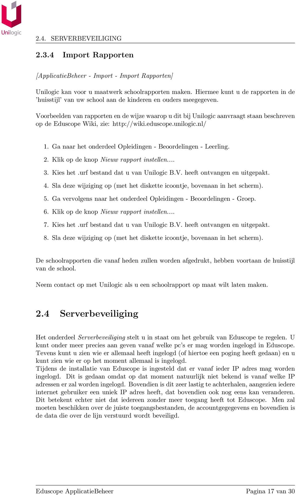 Voorbeelden van rapporten en de wijze waarop u dit bij Unilogic aanvraagt staan beschreven op de Eduscope Wiki, zie: http://wiki.eduscope.unilogic.nl/ 1.