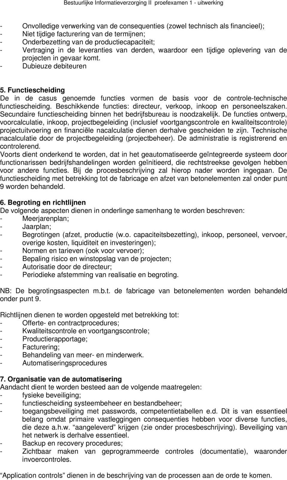 Functiescheiding De in de casus genoemde functies vormen de basis voor de controle-technische functiescheiding. Beschikkende functies: directeur, verkoop, inkoop en personeelszaken.