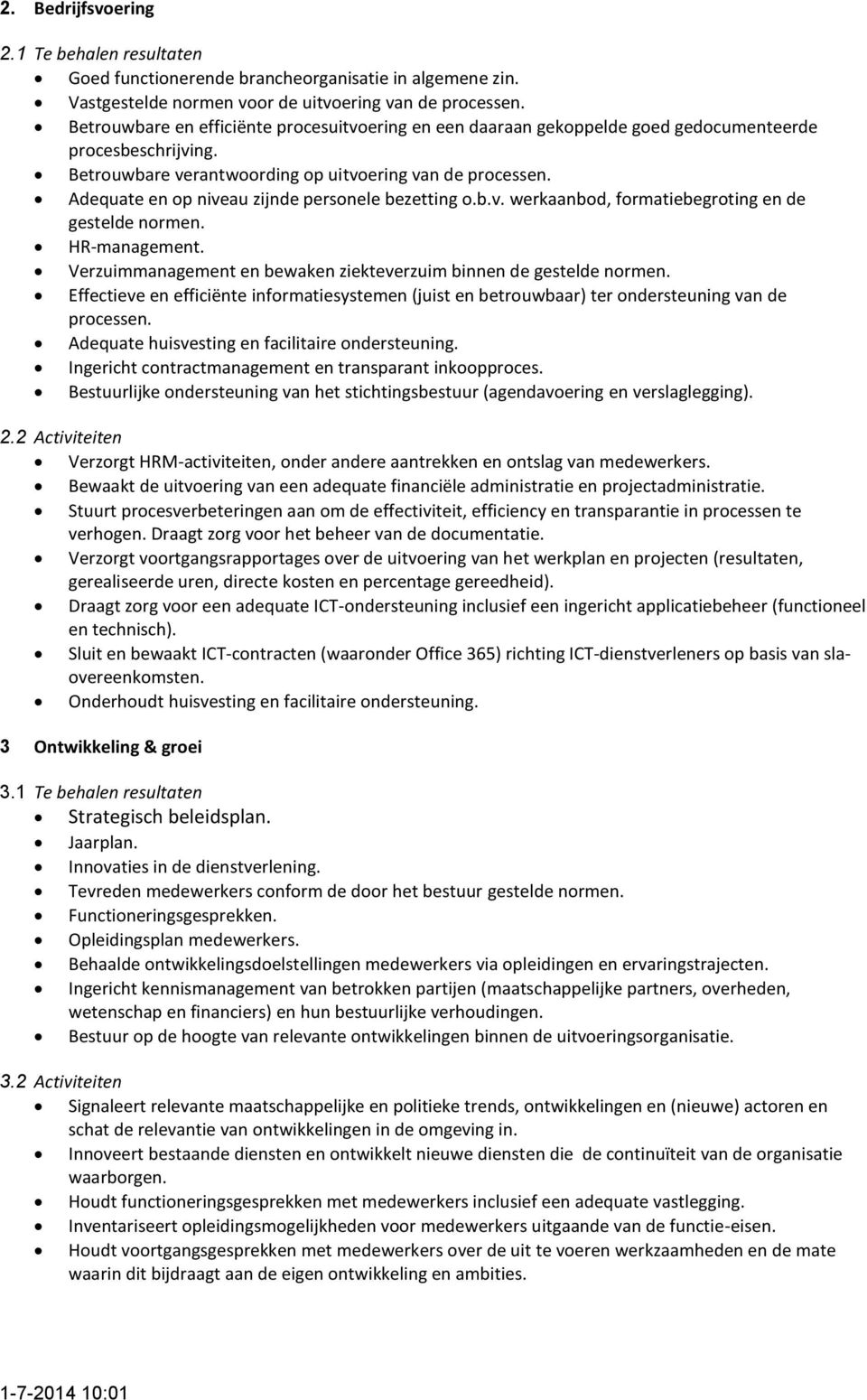 Adequate en op niveau zijnde personele bezetting o.b.v. werkaanbod, formatiebegroting en de gestelde normen. HR-management. Verzuimmanagement en bewaken ziekteverzuim binnen de gestelde normen.