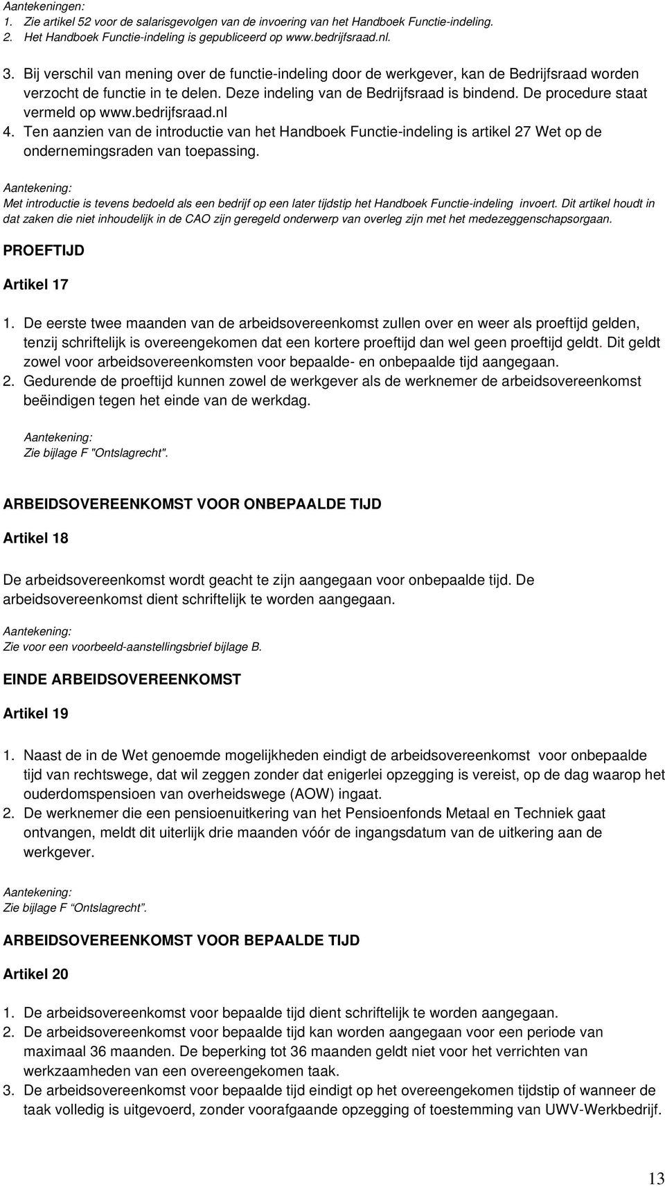 De procedure staat vermeld op www.bedrijfsraad.nl 4. Ten aanzien van de introductie van het Handboek Functie-indeling is artikel 27 Wet op de ondernemingsraden van toepassing.