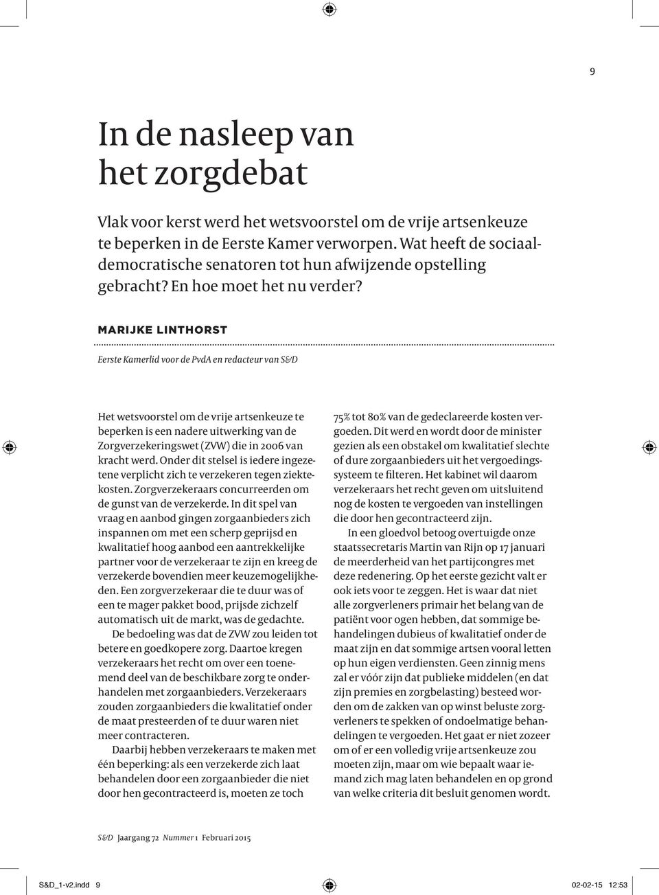 MARIJKE LINTHORST Eerste Kamerlid voor de PvdA en redacteur van S&D Het wetsvoorstel om de vrije artsenkeuze te beperken is een nadere uitwerking van de Zorgverzekeringswet (ZVW) die in 2006 van