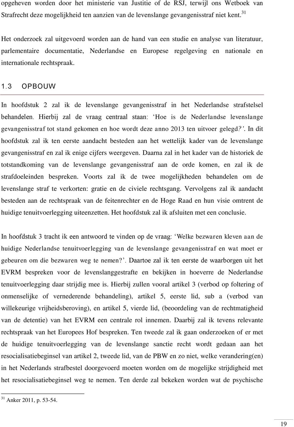 1.3 OPBOUW In hoofdstuk 2 zal ik de levenslange gevangenisstraf in het Nederlandse strafstelsel behandelen.