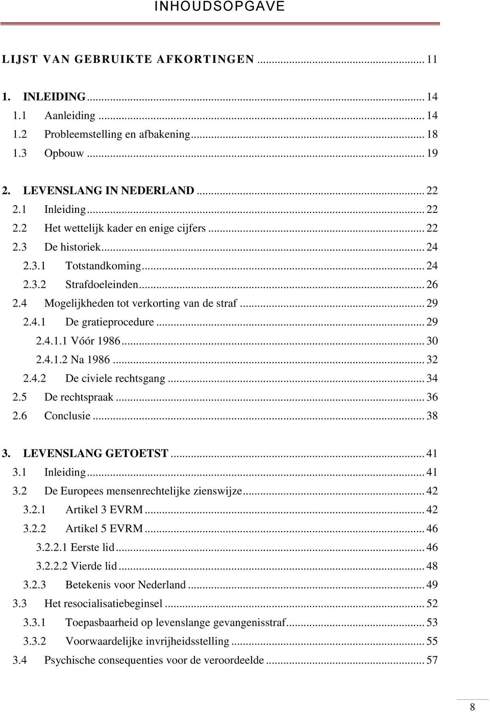 .. 29 2.4.1.1 Vóór 1986... 30 2.4.1.2 Na 1986... 32 2.4.2 De civiele rechtsgang... 34 2.5 De rechtspraak... 36 2.6 Conclusie... 38 3. LEVENSLANG GETOETST... 41 3.