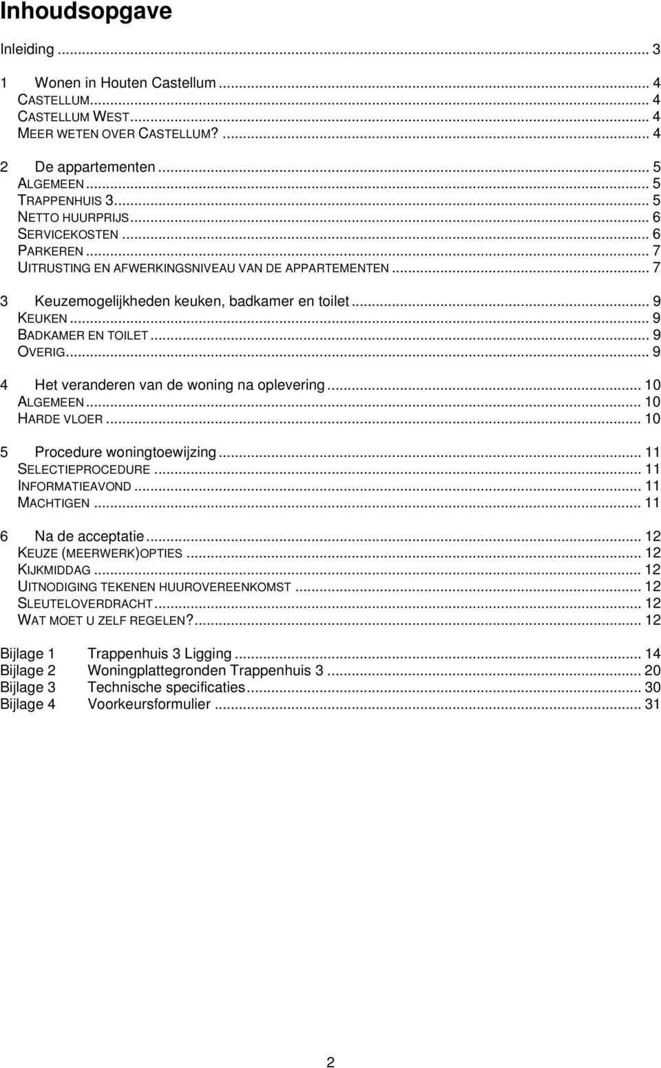 .. 9 4 Het veranderen van de woning na oplevering... 10 ALGEMEEN... 10 HARDE VLOER... 10 5 Procedure woningtoewijzing... 11 SELECTIEPROCEDURE... 11 INFORMATIEAVOND... 11 MACHTIGEN.